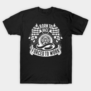 Born to Race Forced to Work T-Shirt