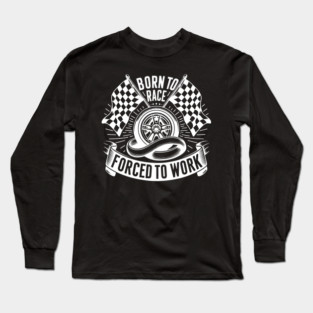 Born to Race Forced to Work Long Sleeve T-Shirt