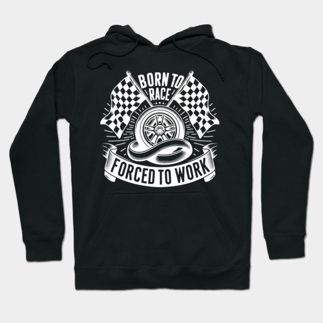 Born to Race Forced to Work Hoodie by Frank Ring