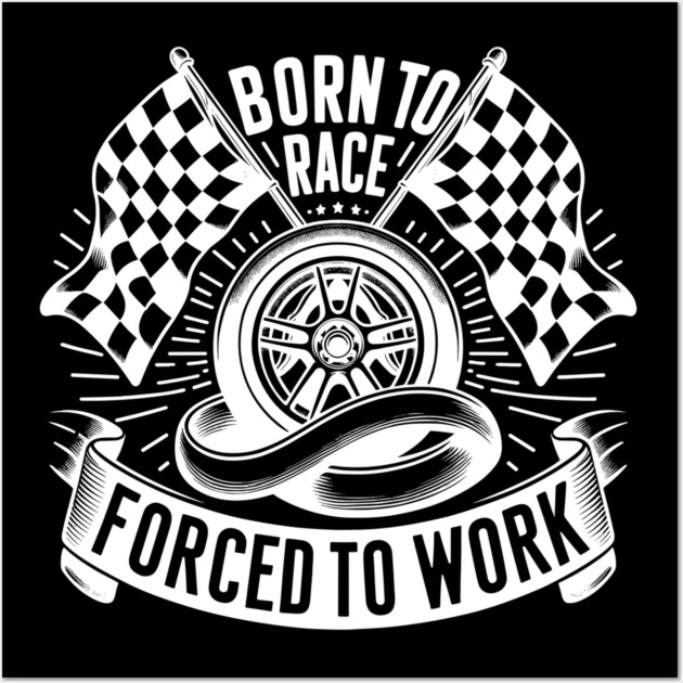 Born to Race Forced to Work Wall Art by Frank Ring