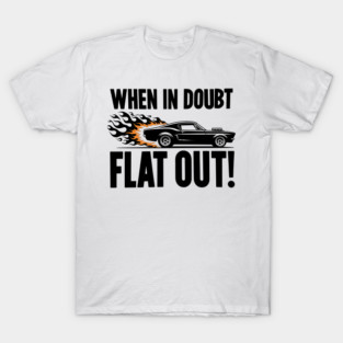 When In Doubt Flat Out! T-Shirt