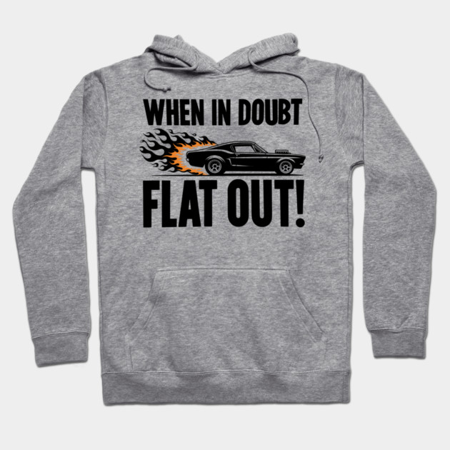 When In Doubt Flat Out! Hoodie by Frank Ring