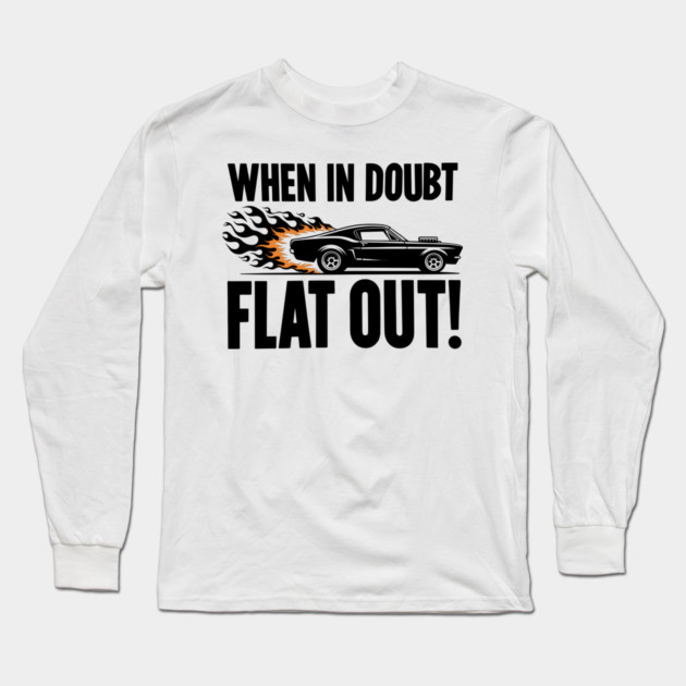When In Doubt Flat Out! Long Sleeve T-Shirt by Frank Ring