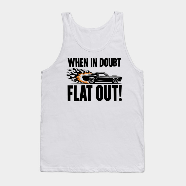 When In Doubt Flat Out! Tank Top by Frank Ring