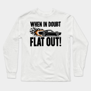 When In Doubt Flat Out! Long Sleeve T-Shirt