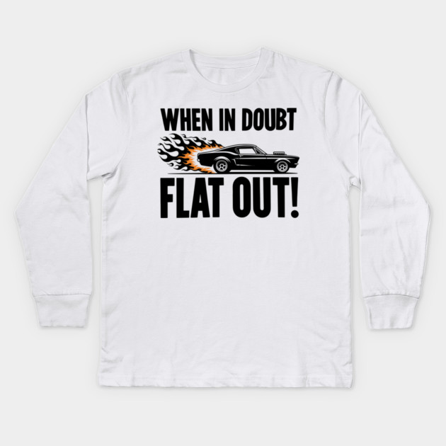 When In Doubt Flat Out! Kids Long Sleeve T-Shirt by Frank Ring