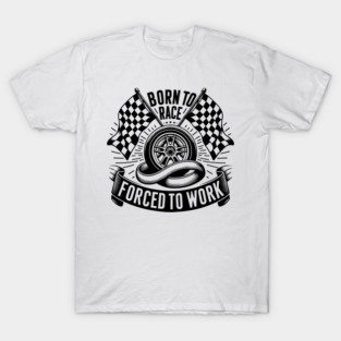 Born to Race Forced to Work T-Shirt
