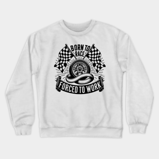 Born to Race Forced to Work Crewneck Sweatshirt by Frank Ring