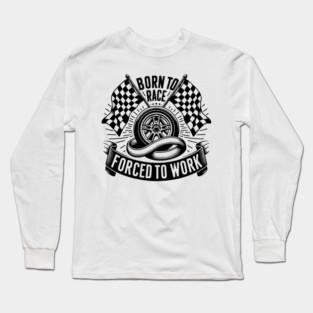 Born to Race Forced to Work Long Sleeve T-Shirt