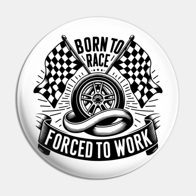 Born to Race Forced to Work Pin by Frank Ring