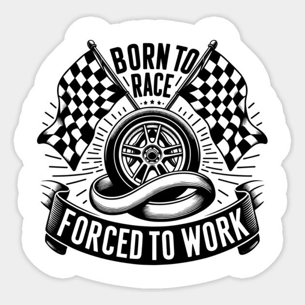 Born to Race Forced to Work Sticker by Frank Ring