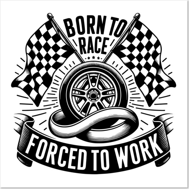 Born to Race Forced to Work Wall Art by Frank Ring