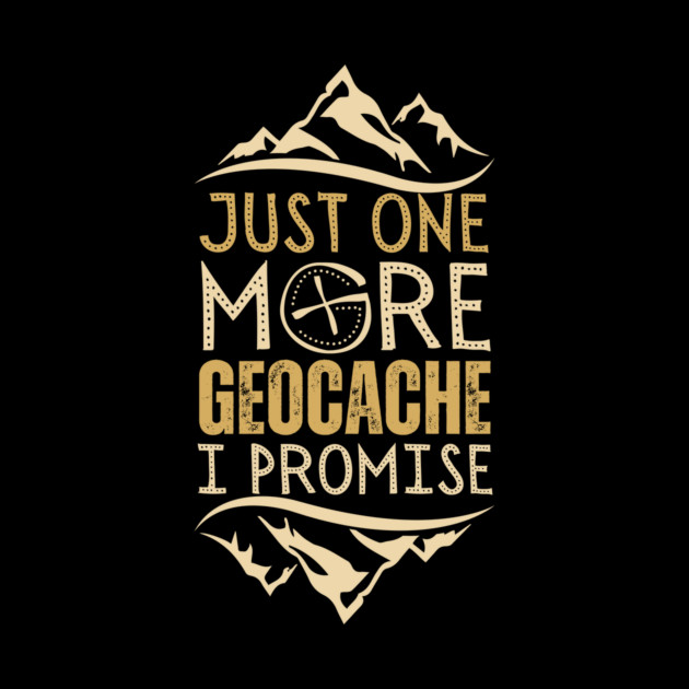 Just One More Geocache I Promise by The WYLD Tribe