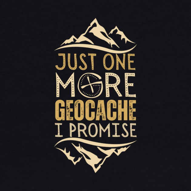 Just One More Geocache I Promise by The WYLD Tribe