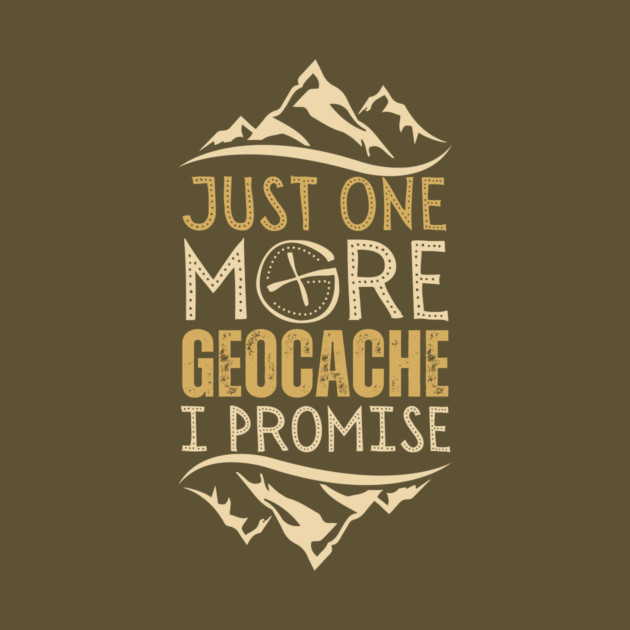Just One More Geocache I Promise by The WYLD Tribe