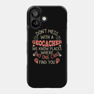 Don't Mess With A Geocacher Phone Case