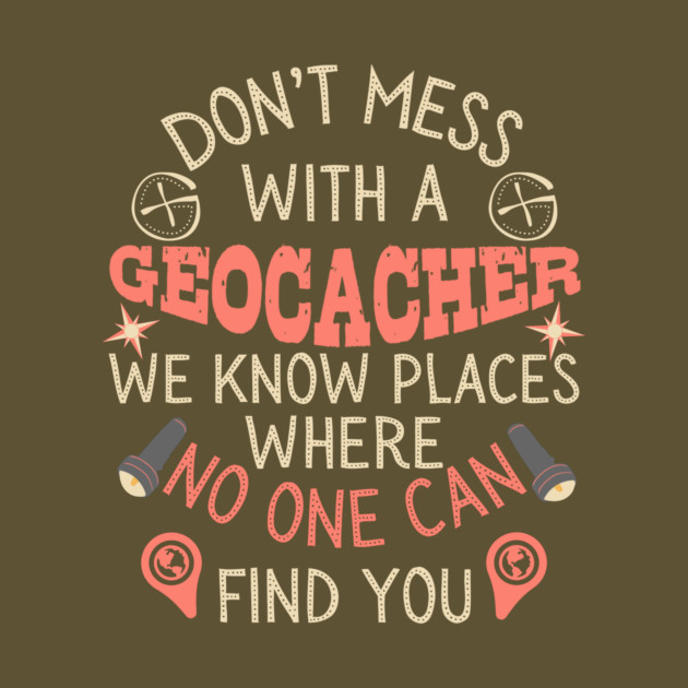 Don't Mess With A Geocacher by The WYLD Tribe
