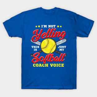 I'm Not Yelling! This is Just My Softball Coach Voice! T-Shirt