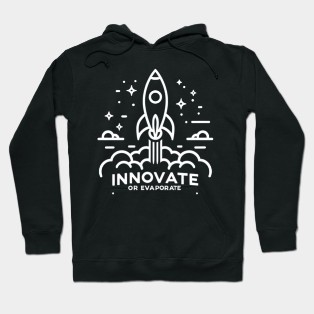 Innovate or Evaporate Hoodie by Frank Ring