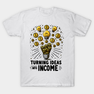 Turning Ideas Into Income T-Shirt
