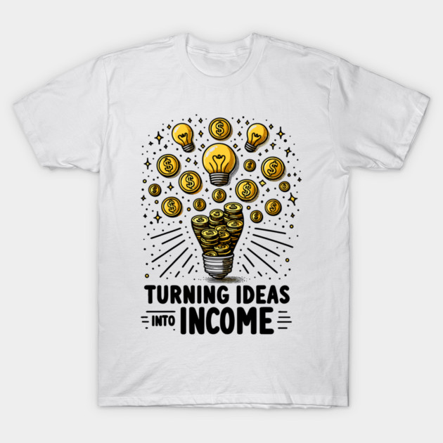 Turning Ideas Into Income T-Shirt by Frank Ring