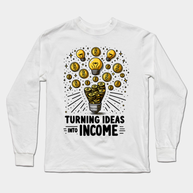 Turning Ideas Into Income Long Sleeve T-Shirt by Frank Ring