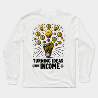 Turning Ideas Into Income Long Sleeve T-Shirt