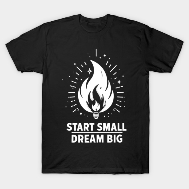 Start Small Dream Big T-Shirt by Frank Ring