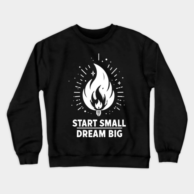 Start Small Dream Big Crewneck Sweatshirt by Frank Ring