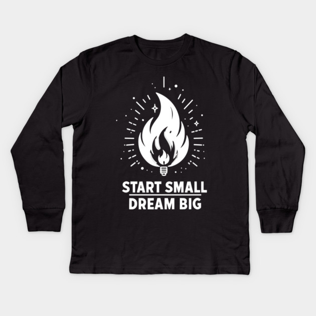 Start Small Dream Big Kids Long Sleeve T-Shirt by Frank Ring