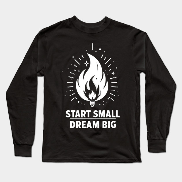 Start Small Dream Big Long Sleeve T-Shirt by Frank Ring