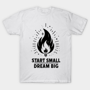 Start Small Dream Big T-Shirt