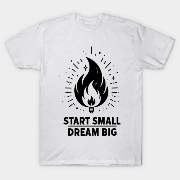 Start Small Dream Big T-Shirt by Frank Ring