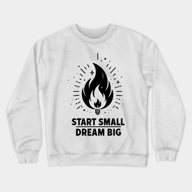 Start Small Dream Big Crewneck Sweatshirt by Frank Ring