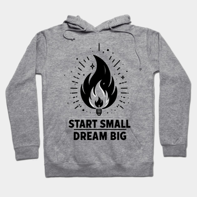 Start Small Dream Big Hoodie by Frank Ring