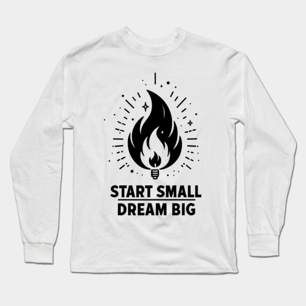 Start Small Dream Big Long Sleeve T-Shirt by Frank Ring