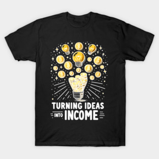 Turning Ideas Into Income T-Shirt