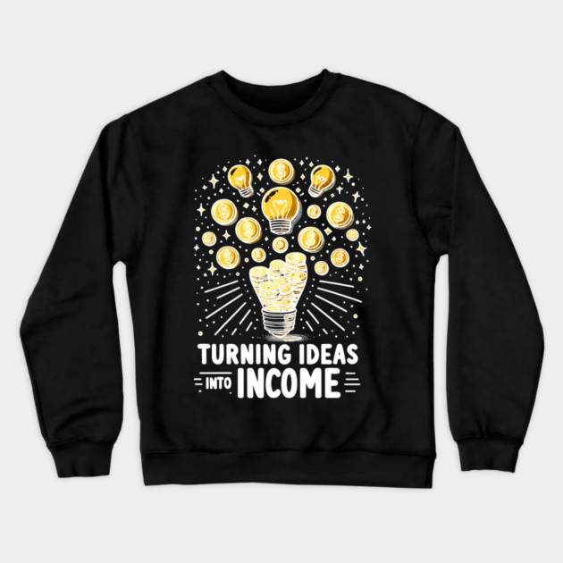 Turning Ideas Into Income Crewneck Sweatshirt by Frank Ring