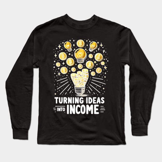 Turning Ideas Into Income Long Sleeve T-Shirt by Frank Ring