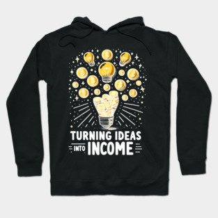 Turning Ideas Into Income Hoodie