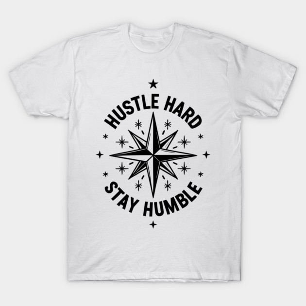 Hustle Hard Stay Humble T-Shirt by Frank Ring