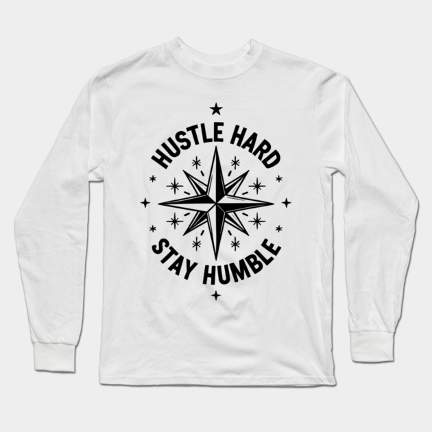 Hustle Hard Stay Humble Long Sleeve T-Shirt by Frank Ring