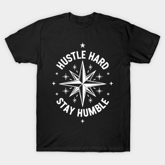 Hustle Hard Stay Humble T-Shirt by Frank Ring