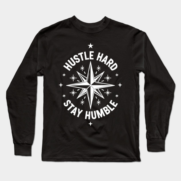 Hustle Hard Stay Humble Long Sleeve T-Shirt by Frank Ring