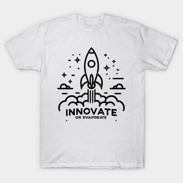 Innovate or Evaporate T-Shirt by Frank Ring