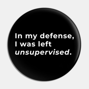 In My Defence, I Was Left Unsupervised - Typography Pin