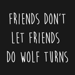 Friend Don't Let Friends Do Wolf Turns T-Shirt