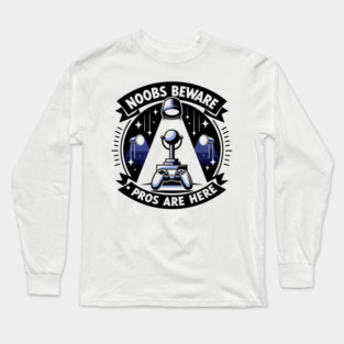 Noobs Beware Pros Are Here Long Sleeve T-Shirt