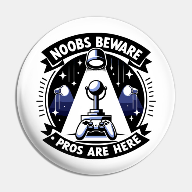 Noobs Beware Pros Are Here Pin by Frank Ring