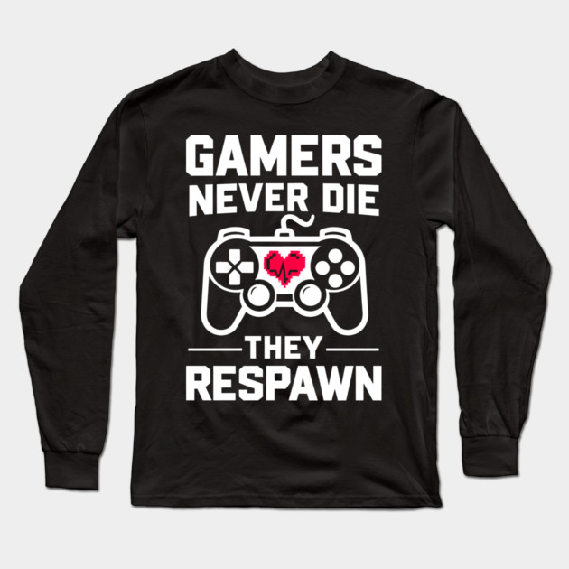 Gamers Never Die They Respawn Long Sleeve T-Shirt by Frank Ring